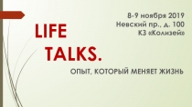 LIFE
TALKS.
ОПЫТ, КОТОРЫЙ МЕНЯЕТ ЖИЗНЬ
8-9 ноября 2019
Невский пр., д. 100
КЗ