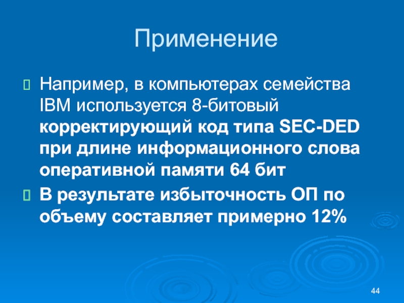 ПрименениеНапример, в компьютерах семейства IBM используется 8-битовый корректирующий код типа SEC-DED при длине информационного слова оперативной памяти