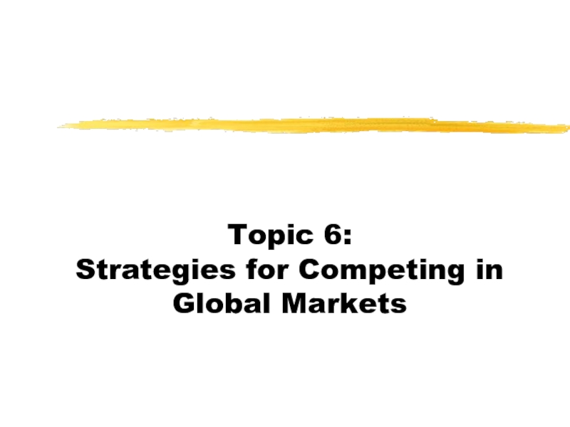 Topic 6: Strategies for Competing in Global Markets