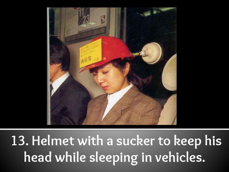 13. Helmet with a sucker to keep his head while sleeping in vehicles.