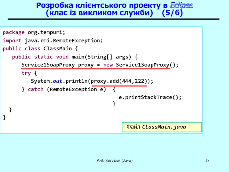 Web Services (Java)Розробка клієнтського проекту в Eclipse  (клас із викликом служби)  (5/6)package org.tempuri;import java.rmi.RemoteException;public class