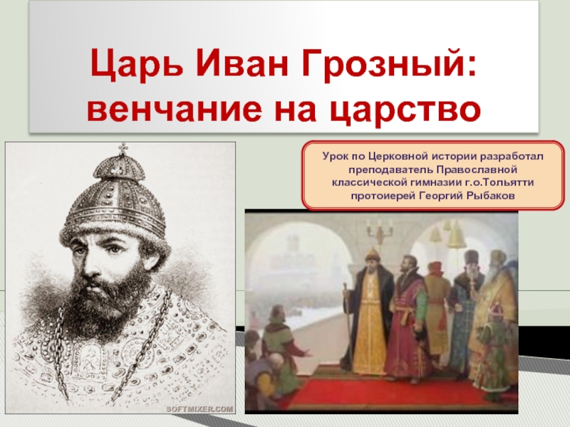 Царь Иван Грозный:венчание на царствоУрок по Церковной истории разработал преподаватель Православной классической
