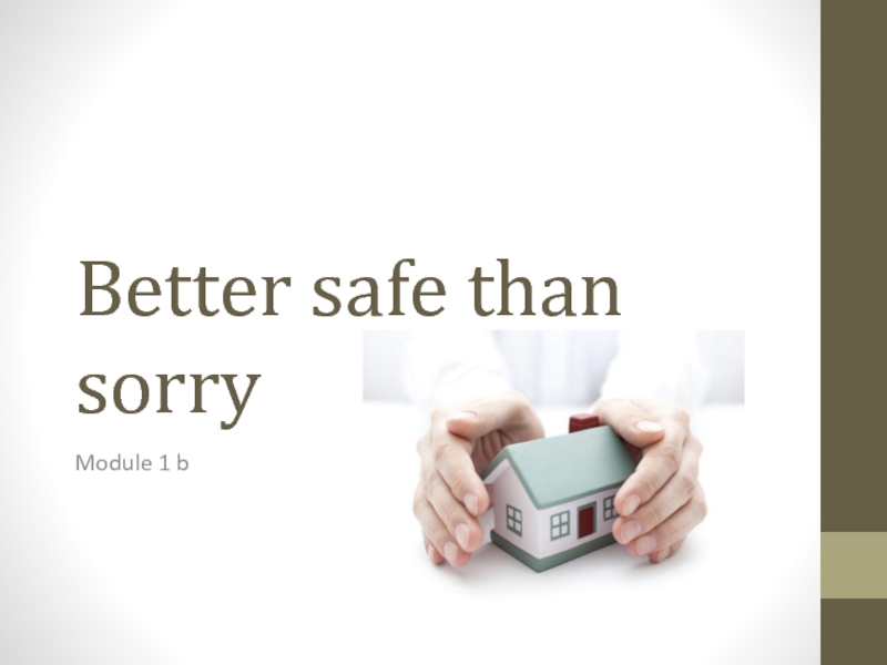 Презентация Better safe than sorry