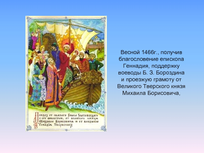 Весной 1466г., получив благословение епископа Геннадия, поддержку воеводы Б. З. Бороздина и проезжую грамоту от Великого Тверского