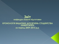 Зв іт
кафедри мовної підготовки
ХРОНОЛОГІЯ ВИДАТНИХ ДОСЯГНЕНЬ СТУДЕНТСТВА