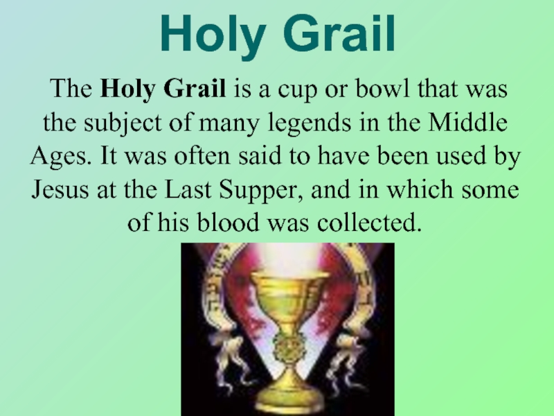 Holy Grail	The Holy Grail is a cup or bowl that was the subject of many legends in