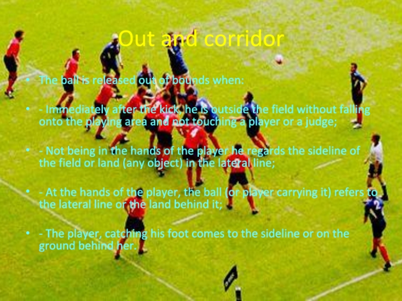 Out and corridorThe ball is released out of bounds when: - Immediately after the kick, he is