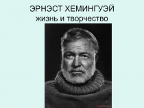 ЭРНЭСТ ХЕМИНГУЭЙ, жизнь и творчество