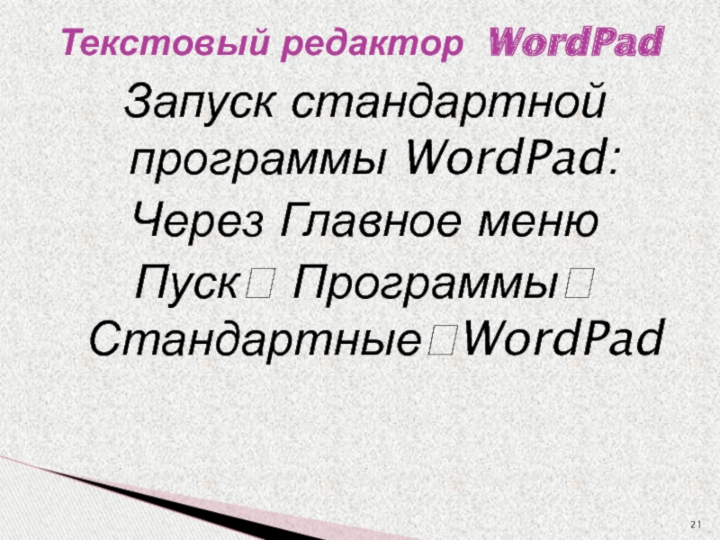 Запуск стандартной программы WordPad:Через Главное меню Пуск? Программы? Стандартные?WordPadТекстовый редактор WordPad