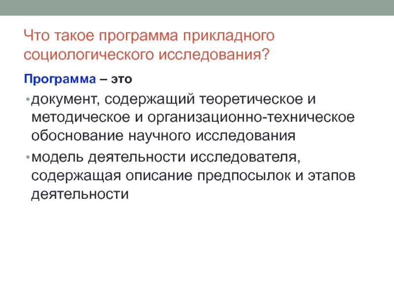 Что такое программа прикладного социологического исследования?Программа – этодокумент, содержащий теоретическое и методическое и организационно-техническое обоснование научного исследования