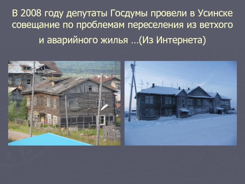 В 2008 году депутаты Госдумы провели в Усинске совещание по проблемам переселения из ветхого и аварийного жилья …(Из