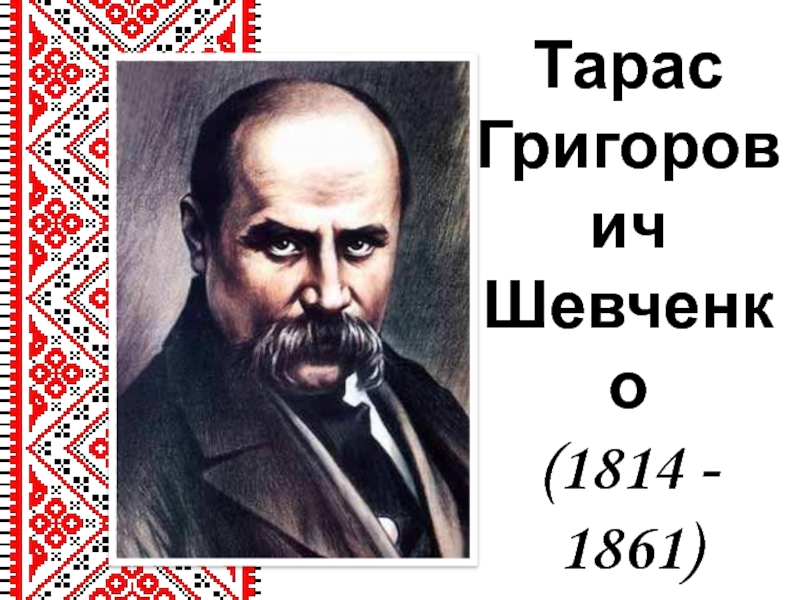 Презентация Тарас Григорович Шевченко
(1814 - 1861)