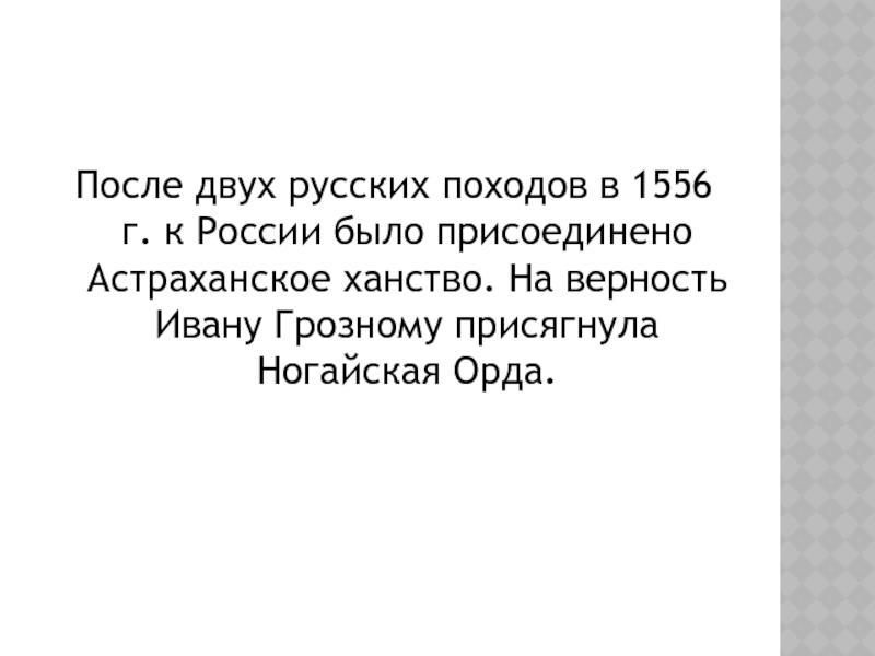 После двух русских походов в 1556 г. к России было присоединено Астраханское ханство. На верность Ивану Грозному
