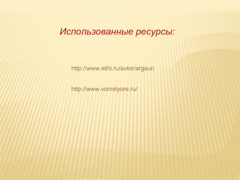 Использованные ресурсы:http://www.stihi.ru/avtor/argaunhttp://www.vomstyore.ru/