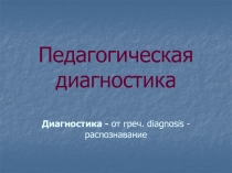 Педагогическая диагностика Диагностика - от греч. diagnosis - распознавание