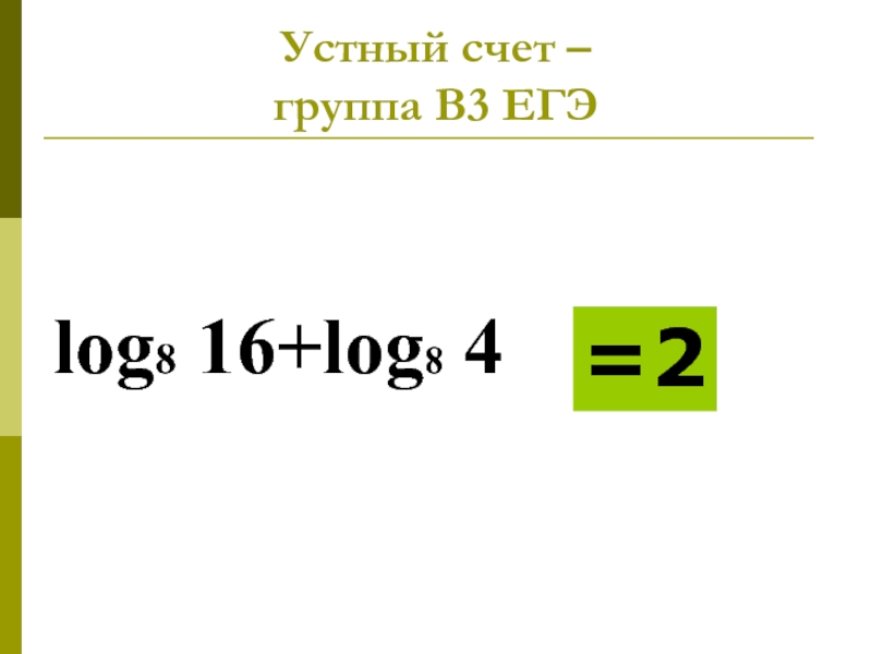 Устный счет – группа В3 ЕГЭlog8 16+log8 4=2