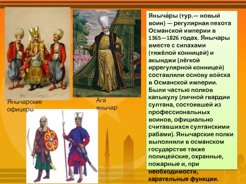 Яныча́ры (тур.— новый воин) — регулярная пехота Османской империи в 1365—1826 годах. Янычары вместе с сипахами (тяжёлой
