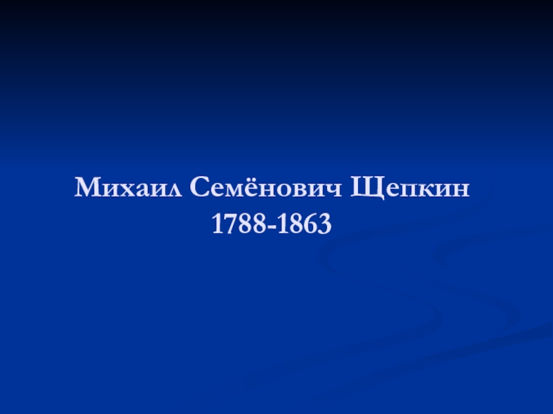 Презентация Михаил Семёнович Щепкин 1788-1863