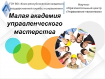 Малая академия управленческого
м астерства
Научно-образовательный центр