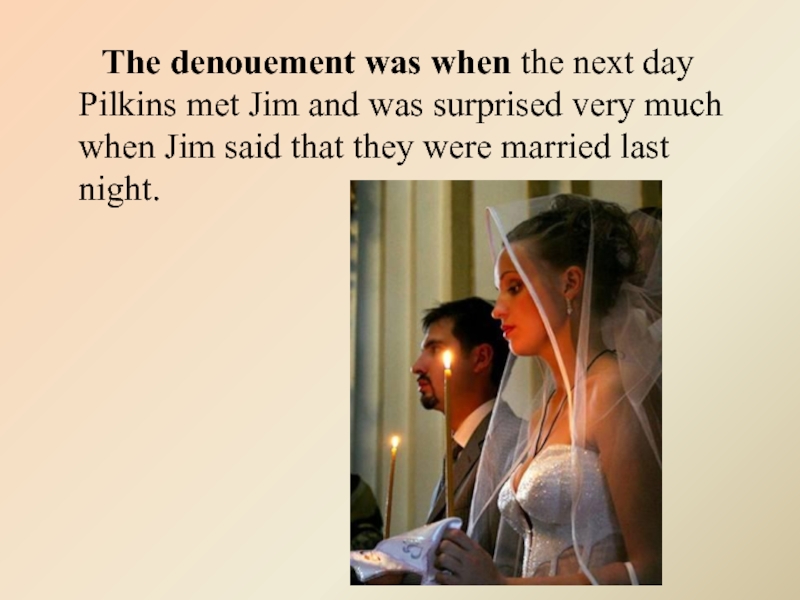 The denouement was when the next day Pilkins met Jim and was surprised very