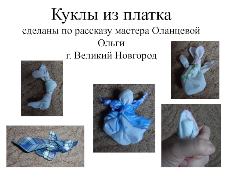 Куклы из платка сделаны по рассказу мастера Оланцевой Ольги г. Великий Новгород