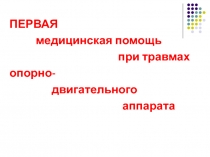 ПЕРВАЯ
медицинская помощь
при травмах
опорно-
двигательного
аппарата