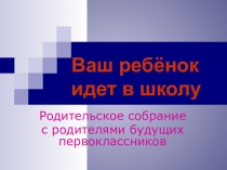 Презентация к родительскому собранию для родителей будущих первоклассников 