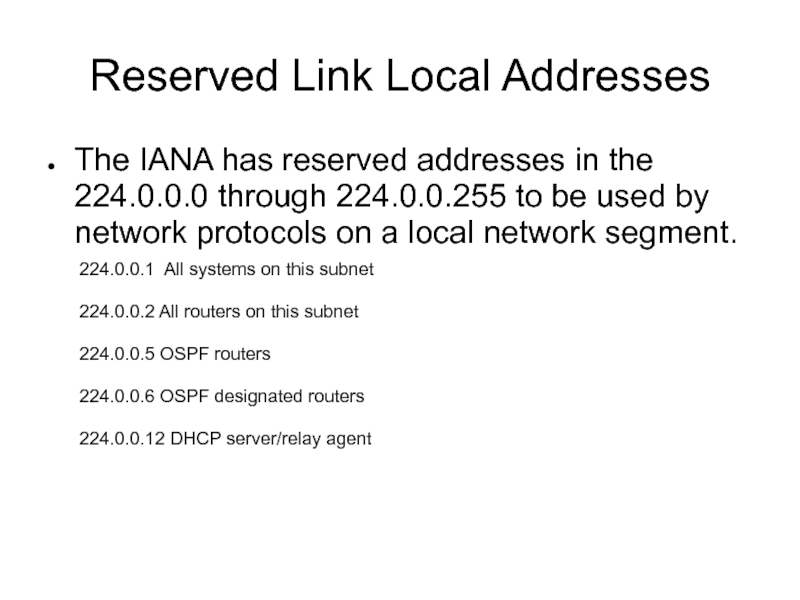 Reserved Link Local AddressesThe IANA has reserved addresses in the 224.0.0.0 through 224.0.0.255 to be used by
