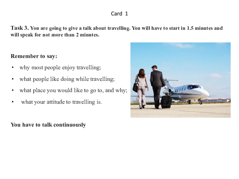 Card 1
Task 3. You are going to give a talk about travelling. You will have to