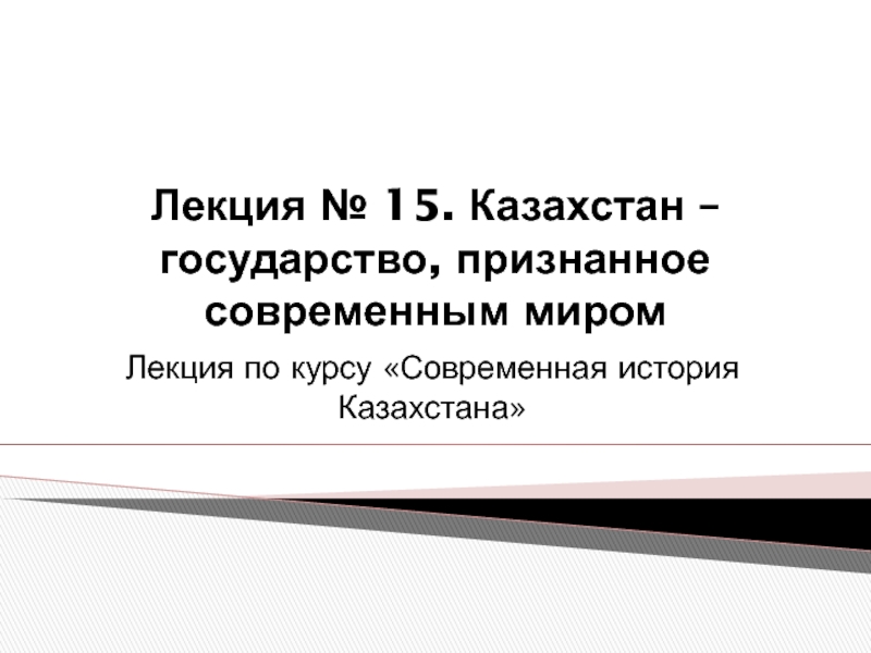 Презентация Лекция № 15. Казахстан – государство, признанное современным миром