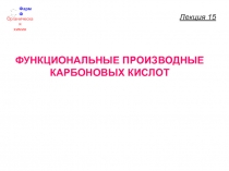 ФармФ
Органическая
химия
ФУНКЦИОНАЛЬНЫЕ ПРОИЗВОДНЫЕ КАРБОНОВЫХ КИСЛОТ
Лекция 15