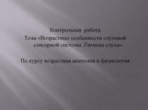 Контрольная работа
Тема Возрастные особенности слуховой сенсорной системы