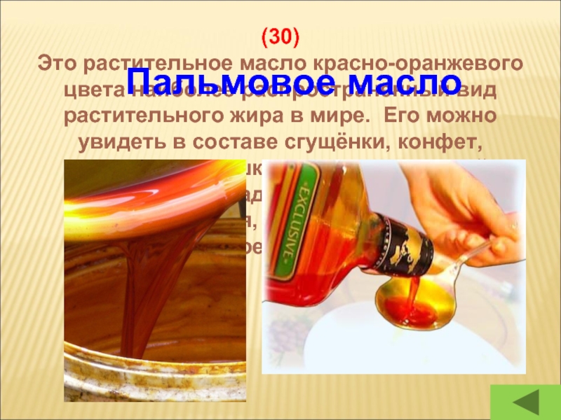(30)Это растительное масло красно-оранжевого цвета наиболее распространенный вид растительного жира в мире. Его можно увидеть в составе