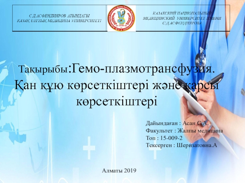 Алматы 2019
Тақырыбы : Гемо-плазмотрансфузия. Қан құю көрсеткіштері және қарсы