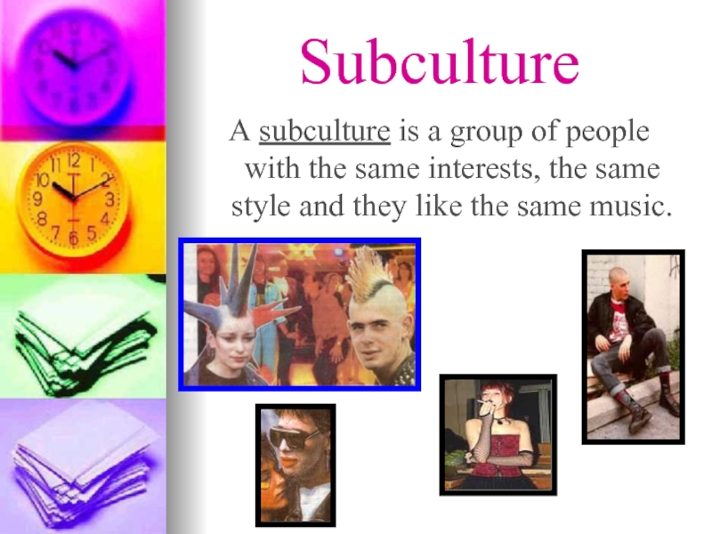 SubcultureA subculture is a group of people with the same interests, the same style and they like