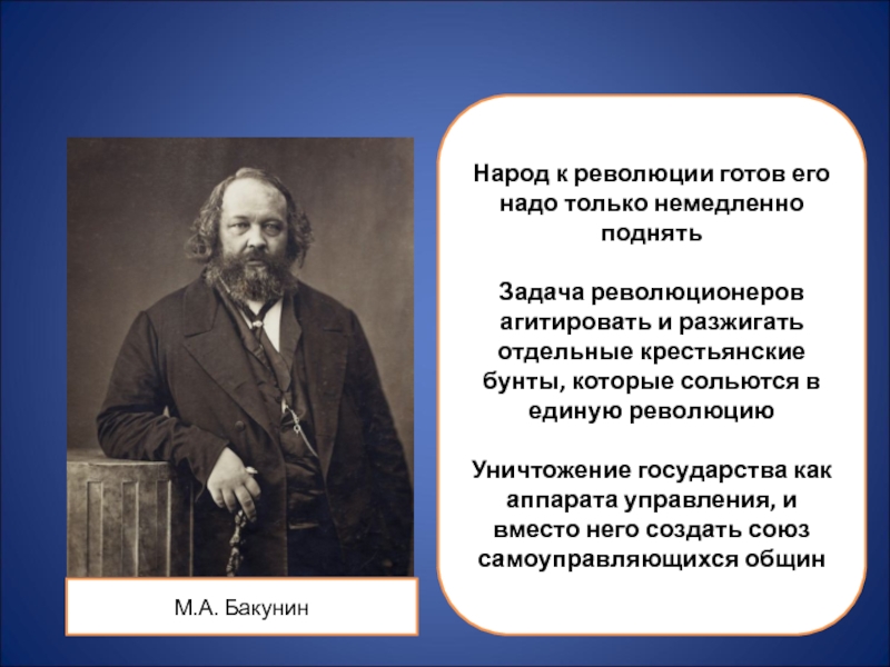 М.А. БакунинНарод к революции готов его надо только немедленно поднять Задача революционеров агитировать и разжигать отдельные крестьянские