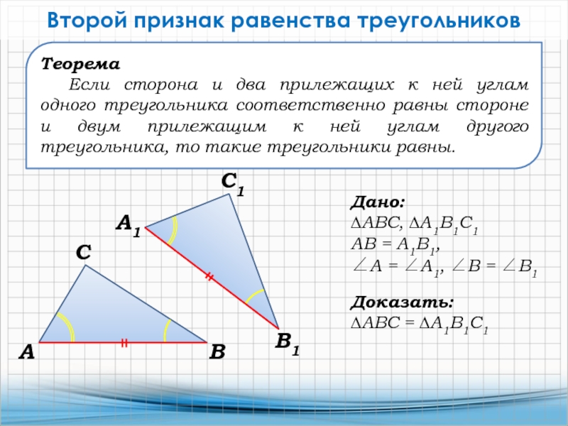 ТеоремаЕсли сторона и два прилежащих к ней углам одного треугольника соответственно равны стороне и двум прилежащим к