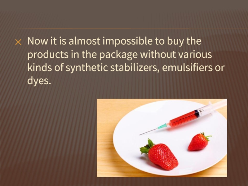 Now it is almost impossible to buy the products in the package without various kinds of synthetic