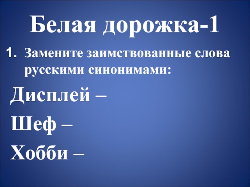 Замените заимствованные слова русскими синонимами:Дисплей – Шеф –Хобби –Белая дорожка-1