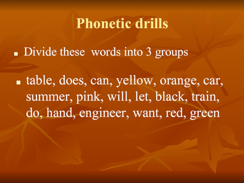 Phonetic drillsDivide these words into 3 groupstable, does, can, yellow, orange, car, summer, pink, will, let, black,