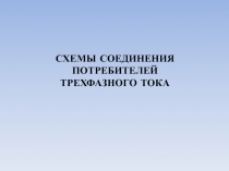 СХЕМЫ СОЕДИНЕНИЯ
ПОТРЕБИТЕЛЕЙ
ТРЕХФАЗНОГО ТОКА