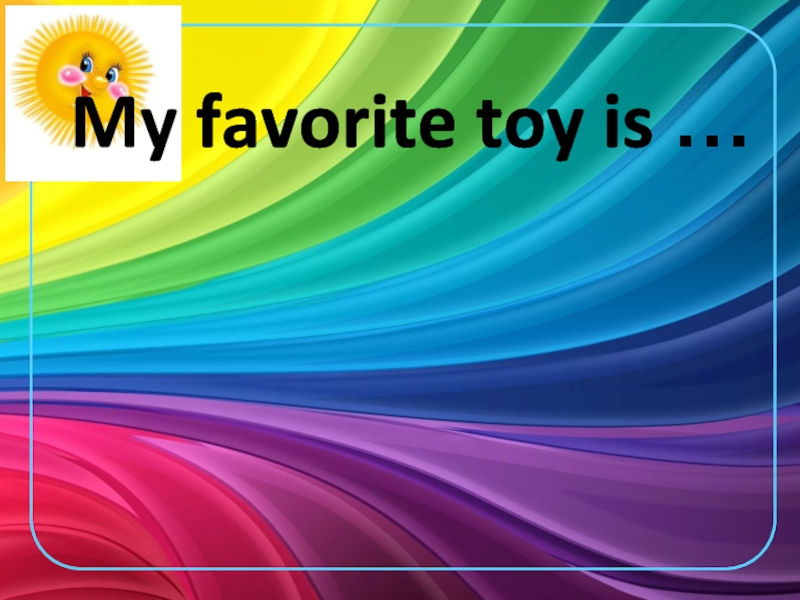My  favorite  toy  is ...