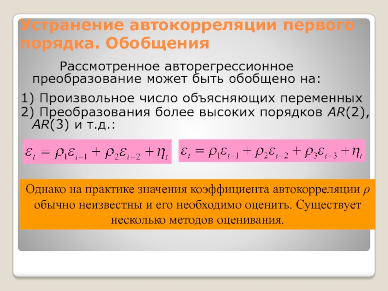 Устранение автокорреляции первого порядка. Обобщения		Рассмотренное авторегрессионное преобразование может быть обобщено на:1) Произвольное число объясняющих переменных2) Преобразования более