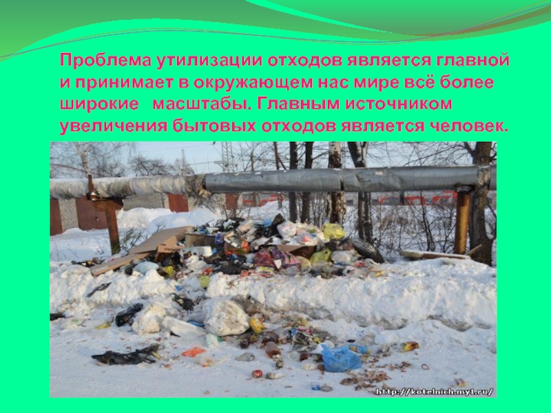 Проблема утилизации отходов является главной и принимает в окружающем нас мире всё более широкие  масштабы. Главным