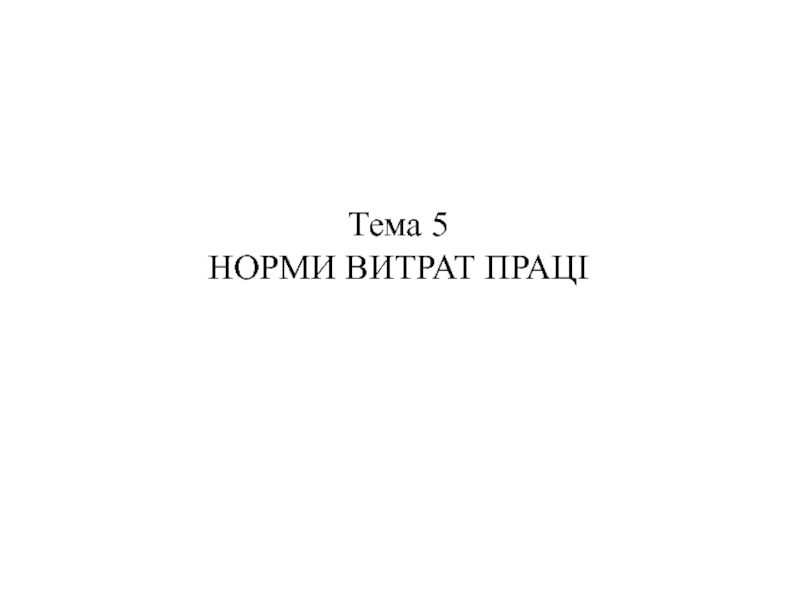 Тема 5
НОРМИ ВИТРАТ ПРАЦІ