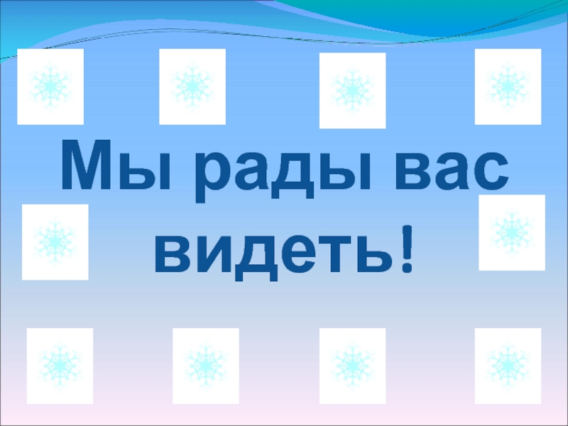 Всегда рады видеть. Всегда рады вас видеть. Мы всегда рады видеть вас. Будем рады видеть вас. Приходите мы будем рады вас видеть.