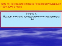 Тема 15. Государство и право Российской Федерации (1990-2000-е годы)