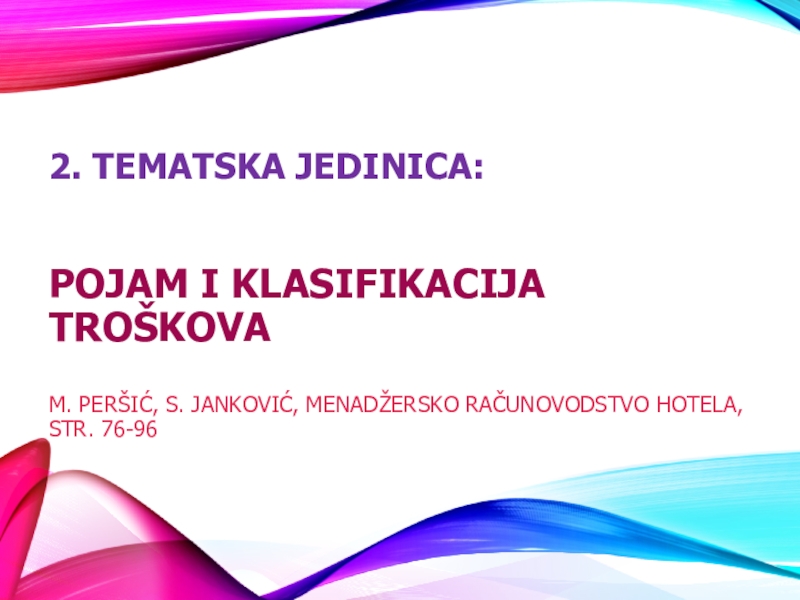 Презентация 2. TEMATSKA JEDINICA: POJAM I KLASIFIKACIJA TROŠKOVA M. PERŠIĆ, S. JANKOVIĆ,