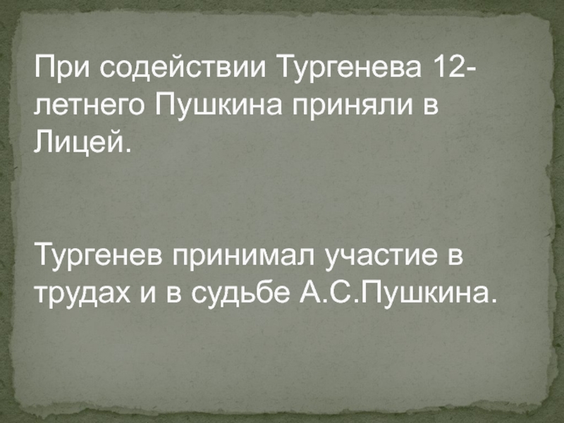 При содействии Тургенева 12-летнего Пушкина приняли в Лицей.    Тургенев принимал участие в трудах и