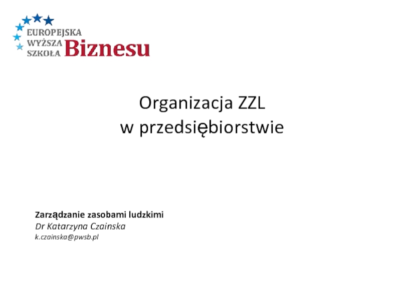 Презентация Organizacja ZZL
w przedsiębiorstwie
Zarządzanie zasobami ludzkimi
Dr Katarzyna
